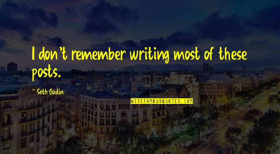 Cuidabamos Quotes By Seth Godin: I don't remember writing most of these posts. Cuidabamos Quotes By Seth Godin: I don't remember writing most of these posts.