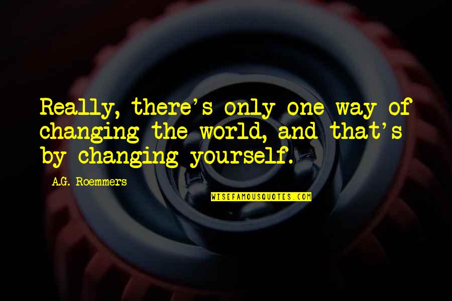 Cuidado De La Quotes By A.G. Roemmers: Really, there's only one way of changing the Cuidado De La Quotes By A.G. Roemmers: Really, there's only one way of changing the