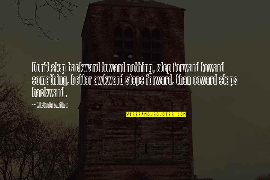 Cuidado De La Quotes By Victoria Addino: Don't step backward toward nothing, step forward toward Cuidado De La Quotes By Victoria Addino: Don't step backward toward nothing, step forward toward