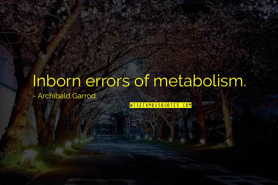Cuidadoso Quotes By Archibald Garrod: Inborn errors of metabolism.