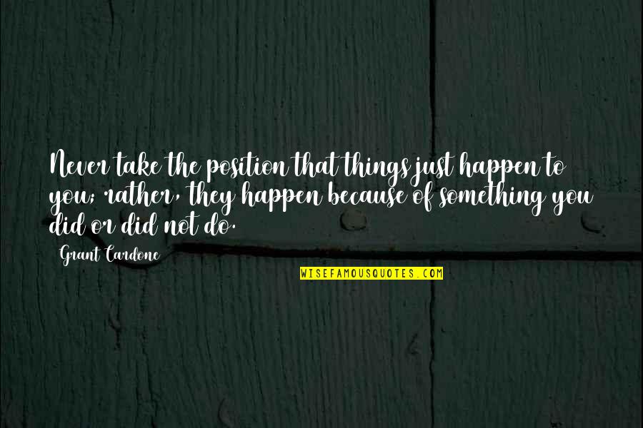Cuidadoso Quotes By Grant Cardone: Never take the position that things just happen