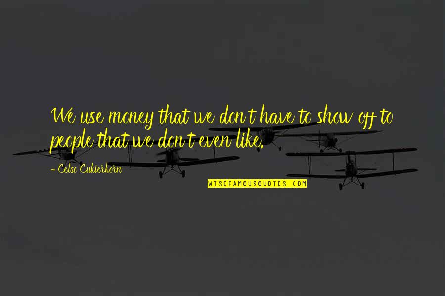 Cuidamos El Quotes By Celso Cukierkorn: We use money that we don't have to