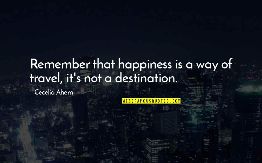 Cuidamos Los Animales Quotes By Cecelia Ahern: Remember that happiness is a way of travel,