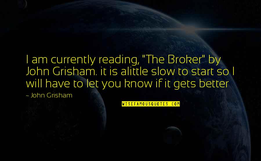 Cuidamos Quotes By John Grisham: I am currently reading, "The Broker" by John