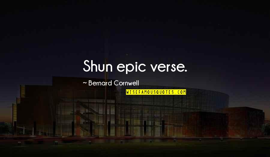 Cuidandonos Quotes By Bernard Cornwell: Shun epic verse.