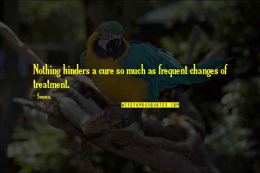 Cuidanse Quotes By Seneca.: Nothing hinders a cure so much as frequent