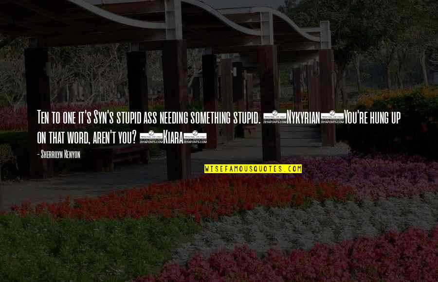 Cuidar Quotes By Sherrilyn Kenyon: Ten to one it's Syn's stupid ass needing Cuidar Quotes By Sherrilyn Kenyon: Ten to one it's Syn's stupid ass needing