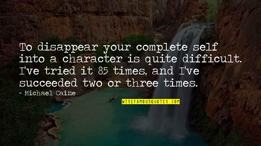 Cuidar Verano Quotes By Michael Caine: To disappear your complete self into a character Cuidar Verano Quotes By Michael Caine: To disappear your complete self into a character