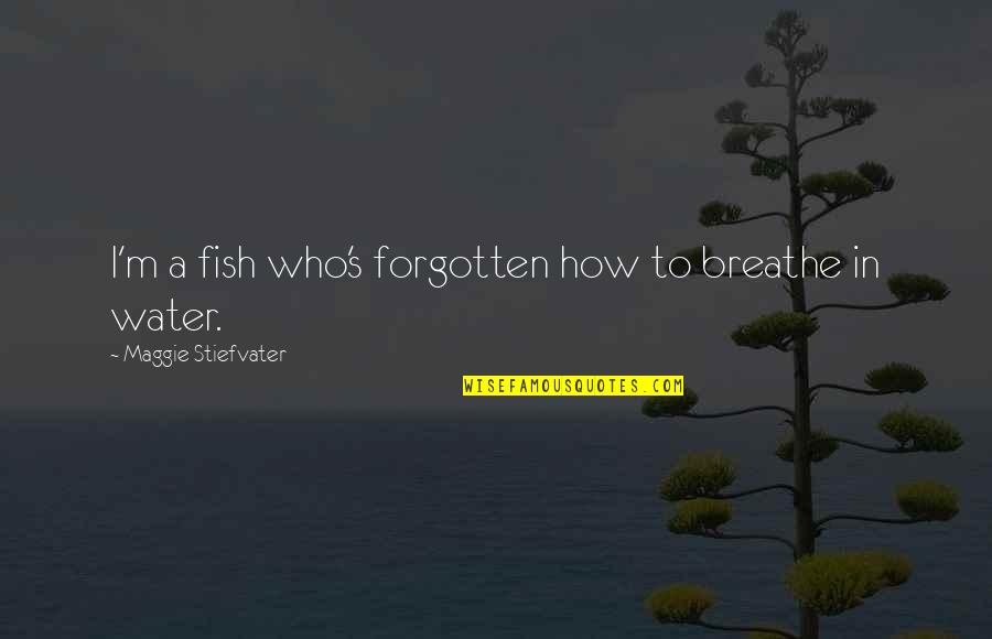 Cuidarse Conjugation Quotes By Maggie Stiefvater: I'm a fish who's forgotten how to breathe