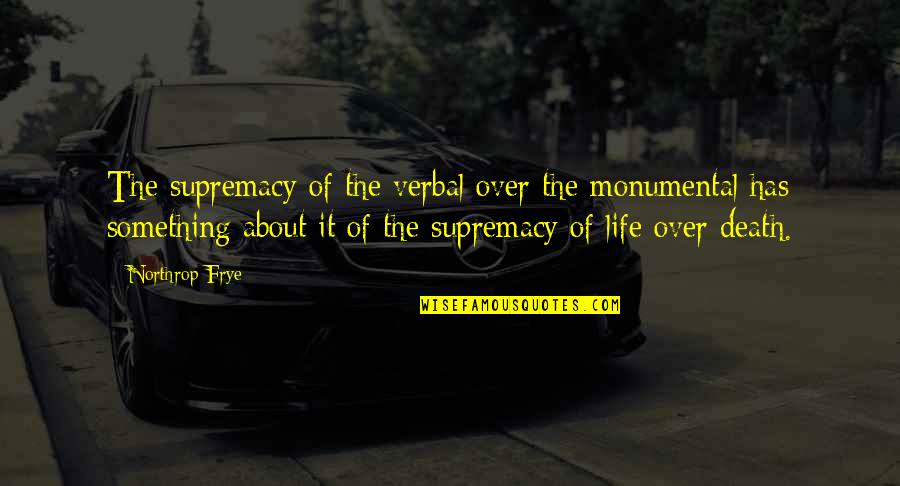 Cuidarse Quotes By Northrop Frye: The supremacy of the verbal over the monumental