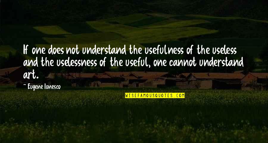 Cuidasse Quotes By Eugene Ionesco: If one does not understand the usefulness of Cuidasse Quotes By Eugene Ionesco: If one does not understand the usefulness of