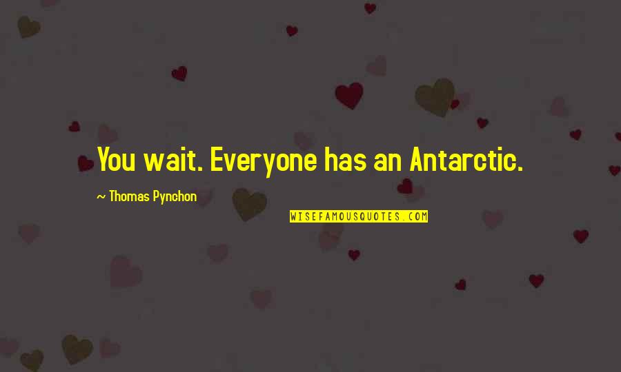 Cuidasse Quotes By Thomas Pynchon: You wait. Everyone has an Antarctic. Cuidasse Quotes By Thomas Pynchon: You wait. Everyone has an Antarctic.