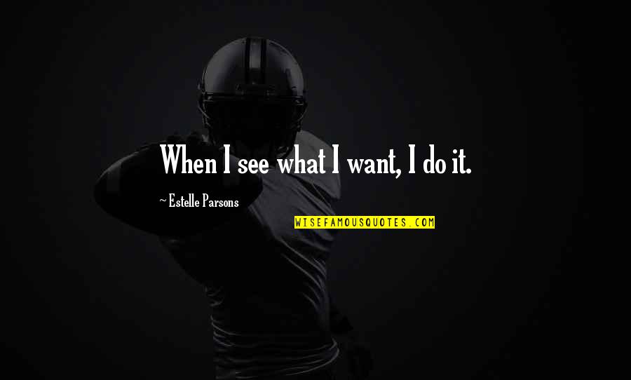 Cuidate Quotes By Estelle Parsons: When I see what I want, I do Cuidate Quotes By Estelle Parsons: When I see what I want, I do