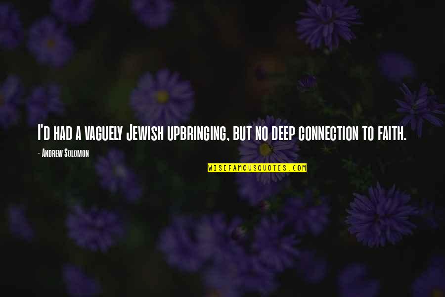 Cuidece Quotes By Andrew Solomon: I'd had a vaguely Jewish upbringing, but no