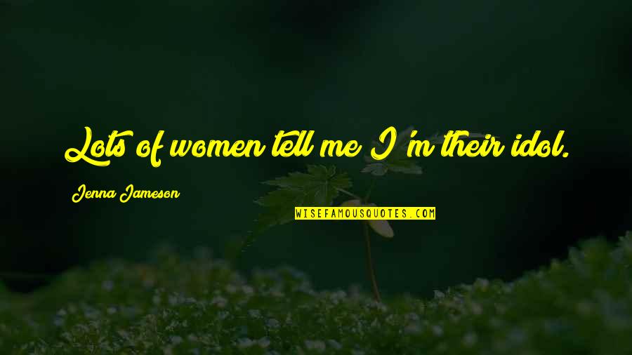 Cuidece Quotes By Jenna Jameson: Lots of women tell me I'm their idol. Cuidece Quotes By Jenna Jameson: Lots of women tell me I'm their idol.