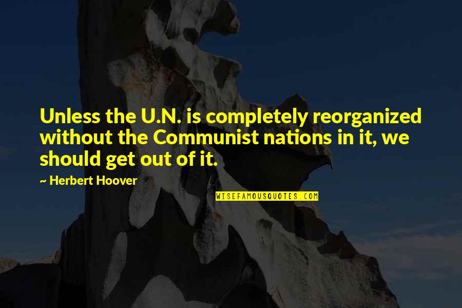 Cuidichn Quotes By Herbert Hoover: Unless the U.N. is completely reorganized without the