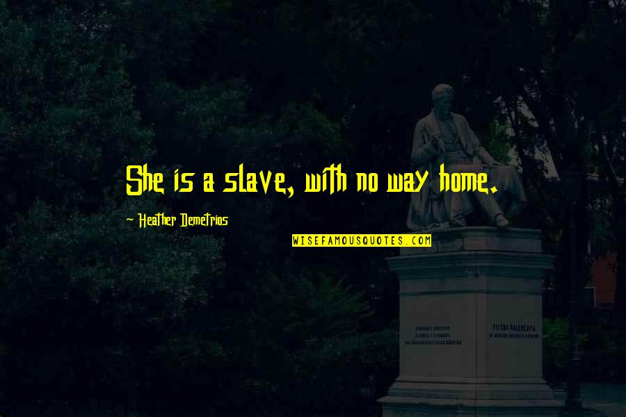 Cuing Quotes By Heather Demetrios: She is a slave, with no way home.