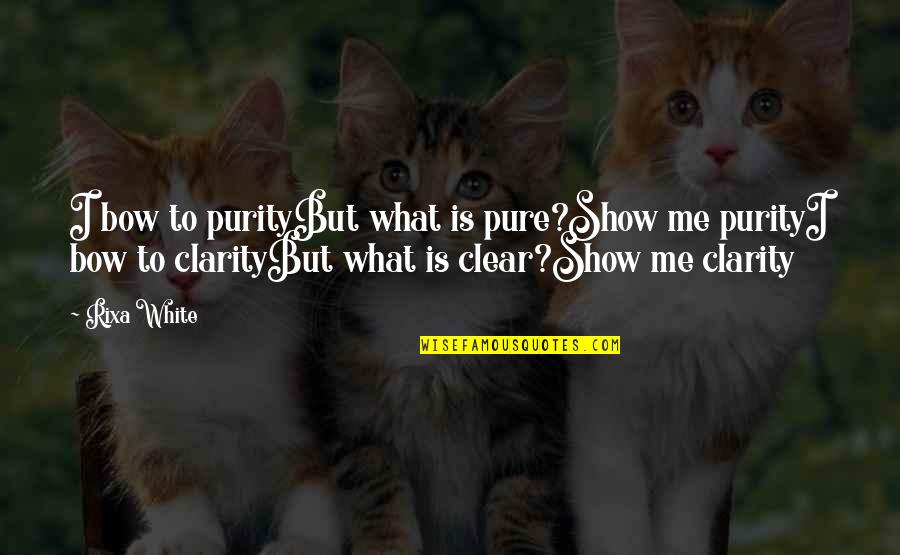 Cuique Quotes By Rixa White: I bow to purityBut what is pure?Show me
