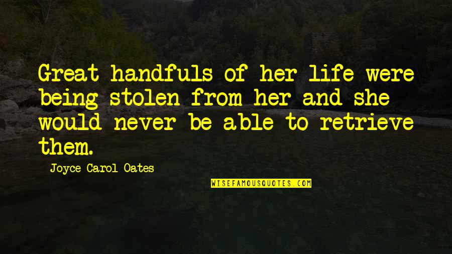 Cuirass Ventilator Quotes By Joyce Carol Oates: Great handfuls of her life were being stolen Cuirass Ventilator Quotes By Joyce Carol Oates: Great handfuls of her life were being stolen