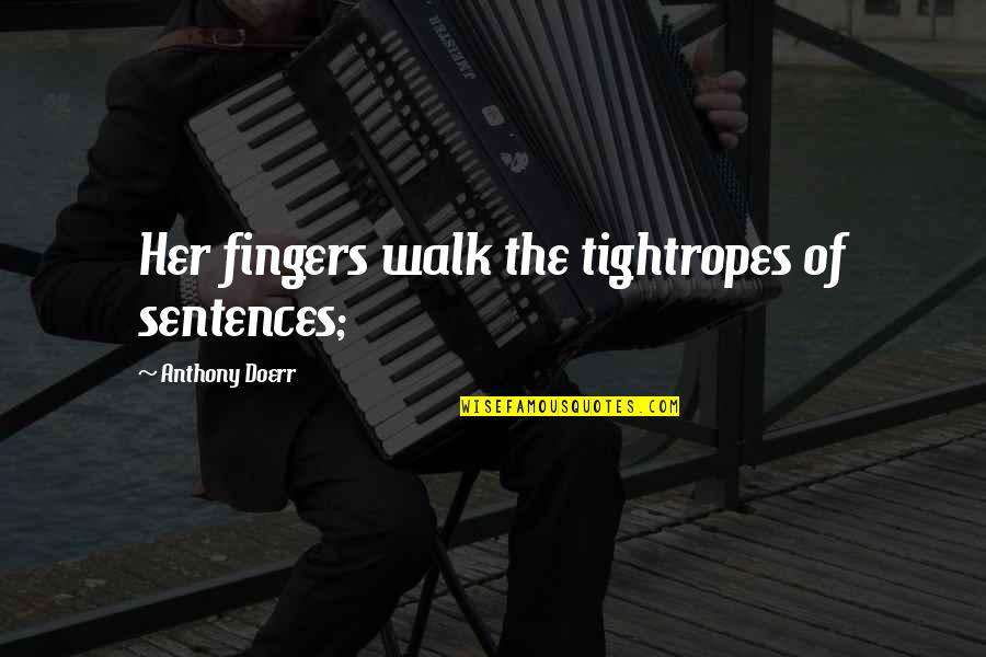 Cuirassier Pronunciation Quotes By Anthony Doerr: Her fingers walk the tightropes of sentences; Cuirassier Pronunciation Quotes By Anthony Doerr: Her fingers walk the tightropes of sentences;