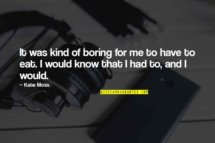 Cuisiner En Quotes By Kate Moss: It was kind of boring for me to