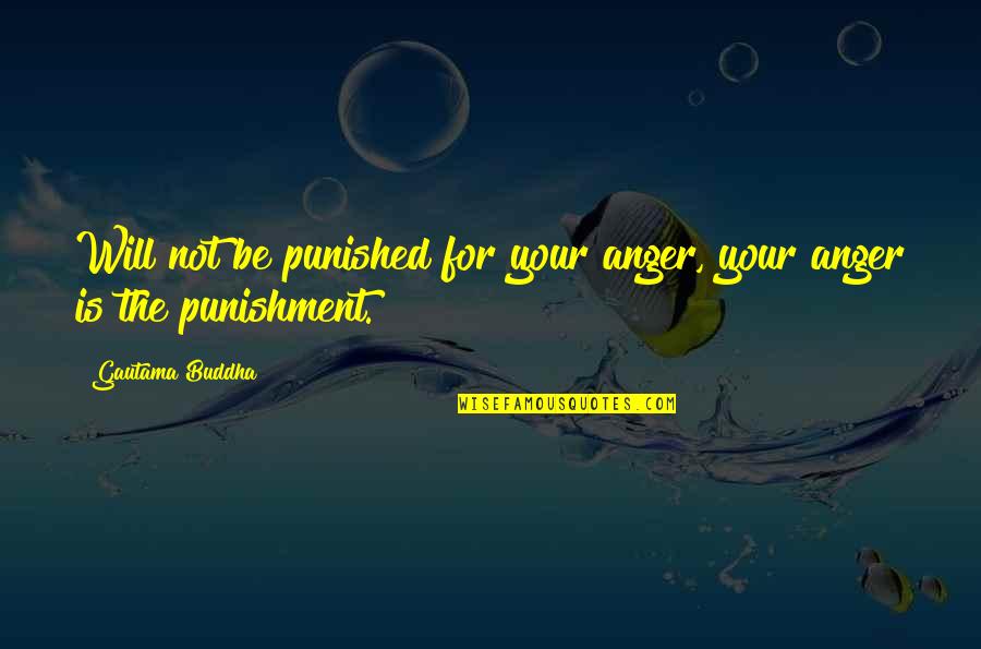 Cuisinery Quotes By Gautama Buddha: Will not be punished for your anger, your