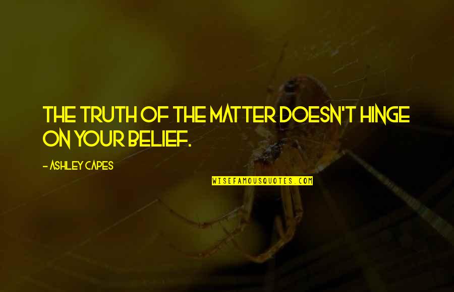 Cuiusvis Quotes By Ashley Capes: The truth of the matter doesn't hinge on Cuiusvis Quotes By Ashley Capes: The truth of the matter doesn't hinge on