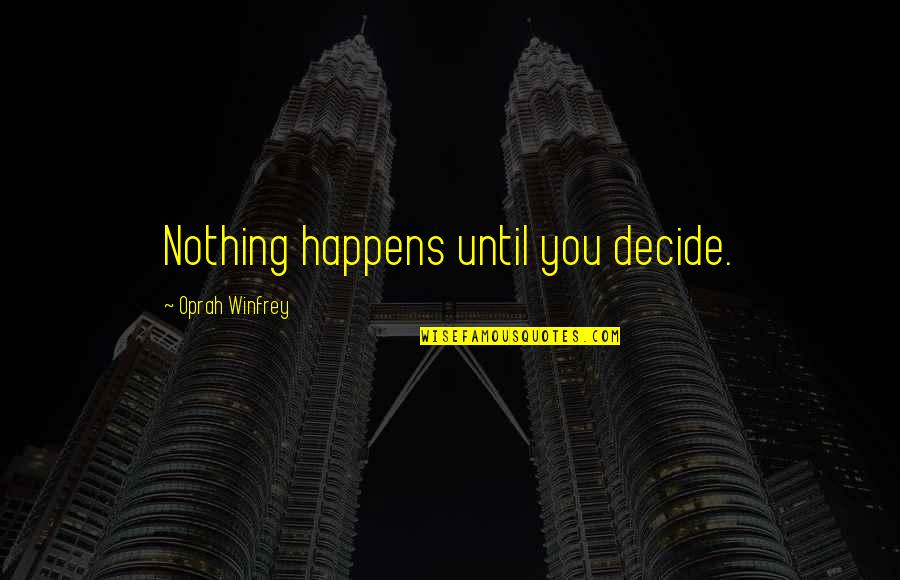 Cujaks Wine Quotes By Oprah Winfrey: Nothing happens until you decide.