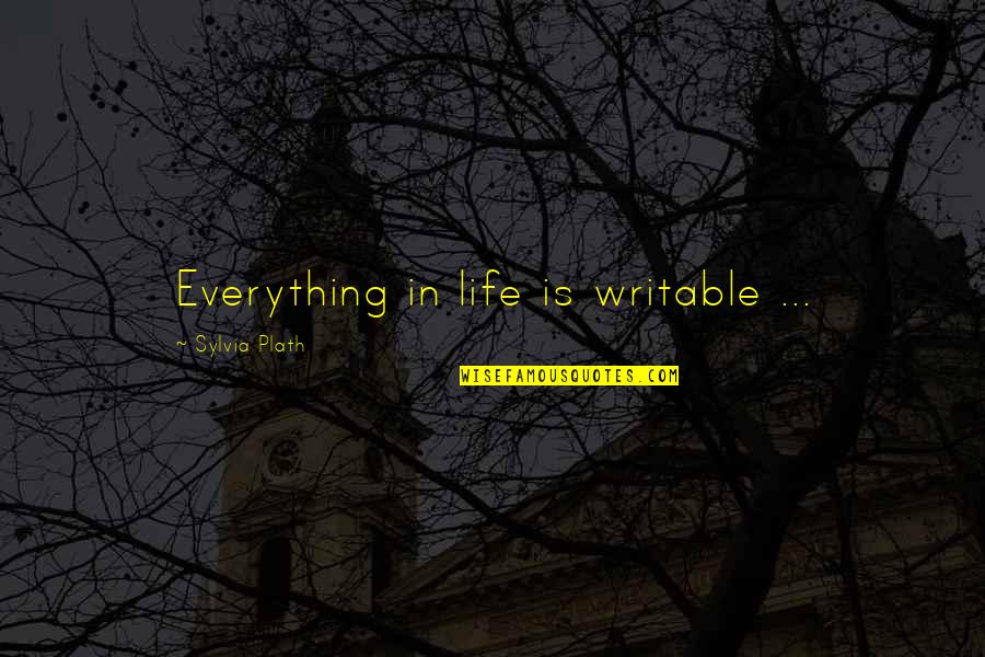 Cujaks Wine Quotes By Sylvia Plath: Everything in life is writable ...