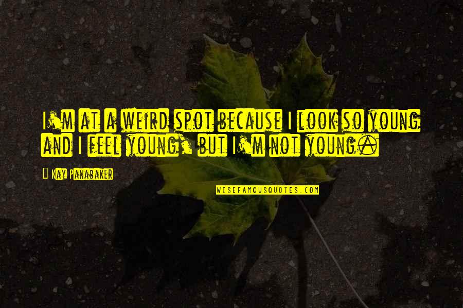 Cujam Quotes By Kay Panabaker: I'm at a weird spot because I look