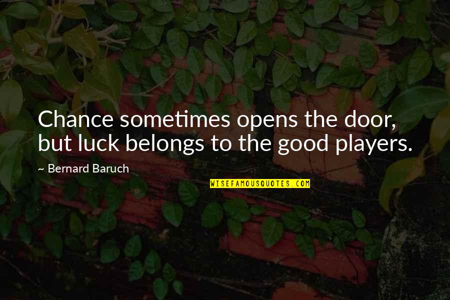 Cujo Poster Quotes By Bernard Baruch: Chance sometimes opens the door, but luck belongs