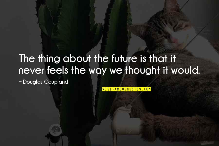 Cujus Definicion Quotes By Douglas Coupland: The thing about the future is that it