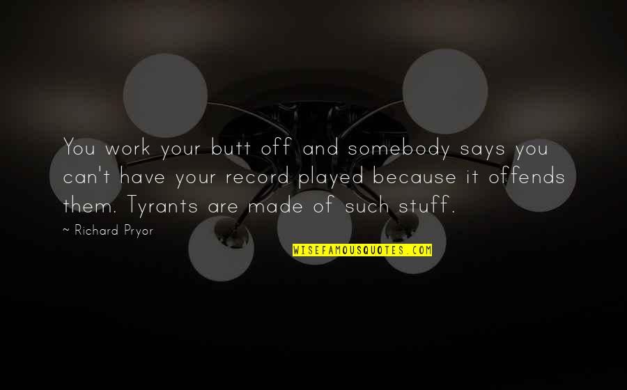 Cujus Definicion Quotes By Richard Pryor: You work your butt off and somebody says Cujus Definicion Quotes By Richard Pryor: You work your butt off and somebody says