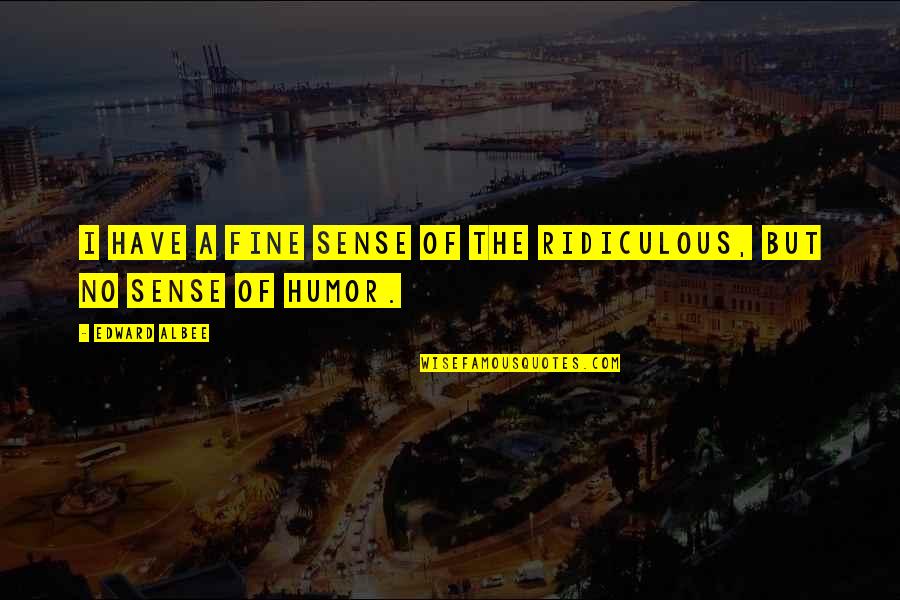 Cujusvis Quotes By Edward Albee: I have a fine sense of the ridiculous,