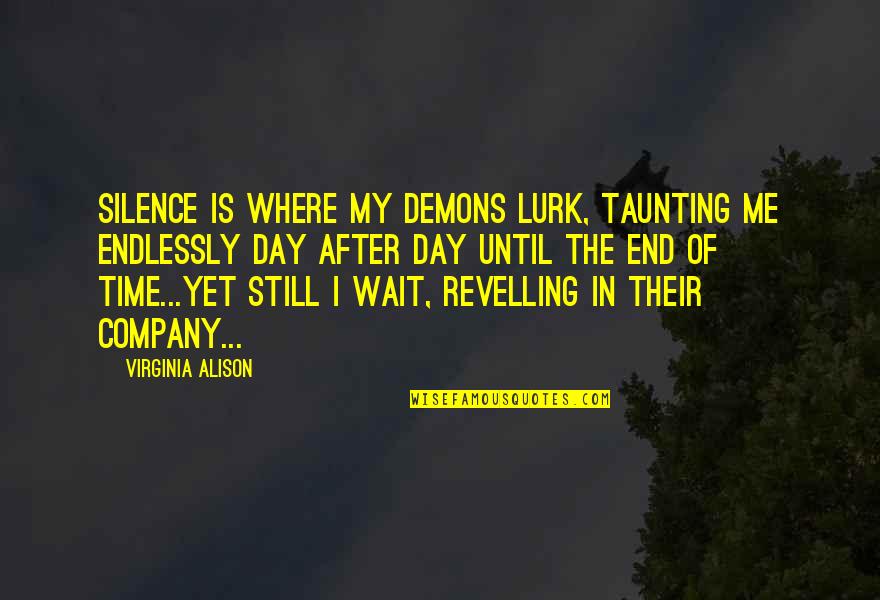 Cukes Quotes By Virginia Alison: Silence is where my demons lurk, taunting me