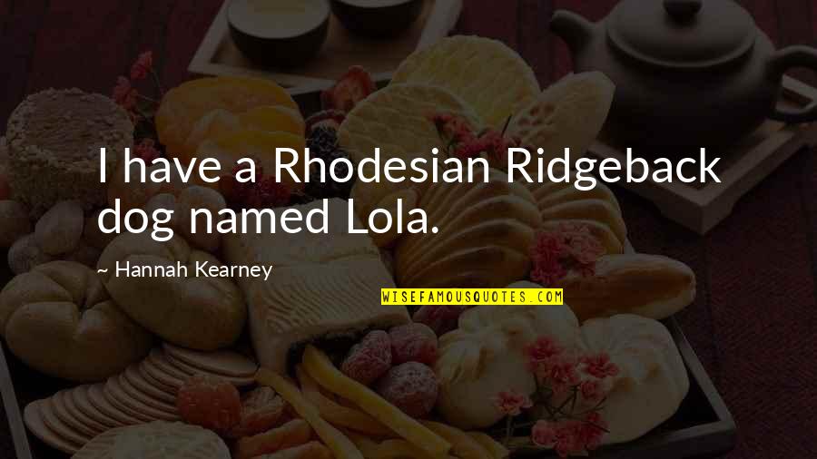 Cukor Quotes By Hannah Kearney: I have a Rhodesian Ridgeback dog named Lola.