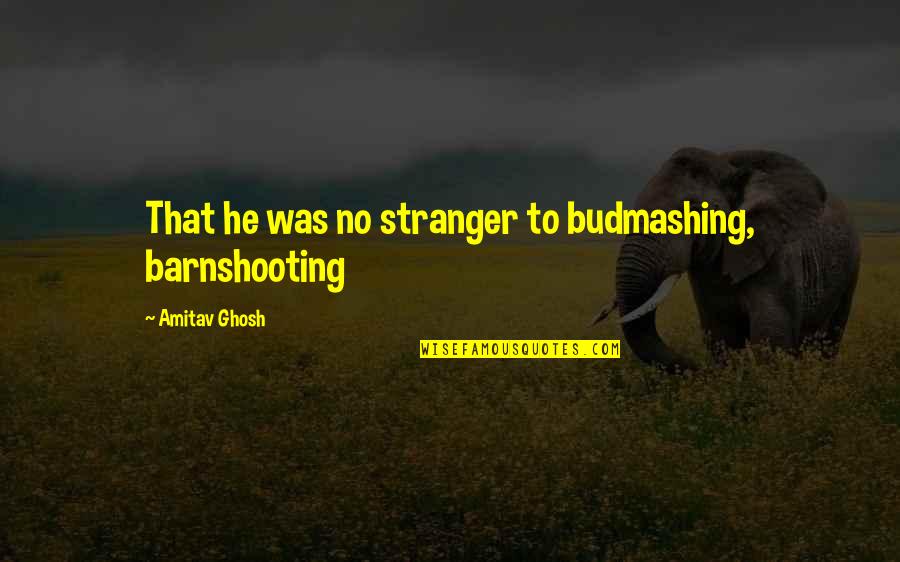 Cukor's Quotes By Amitav Ghosh: That he was no stranger to budmashing, barnshooting