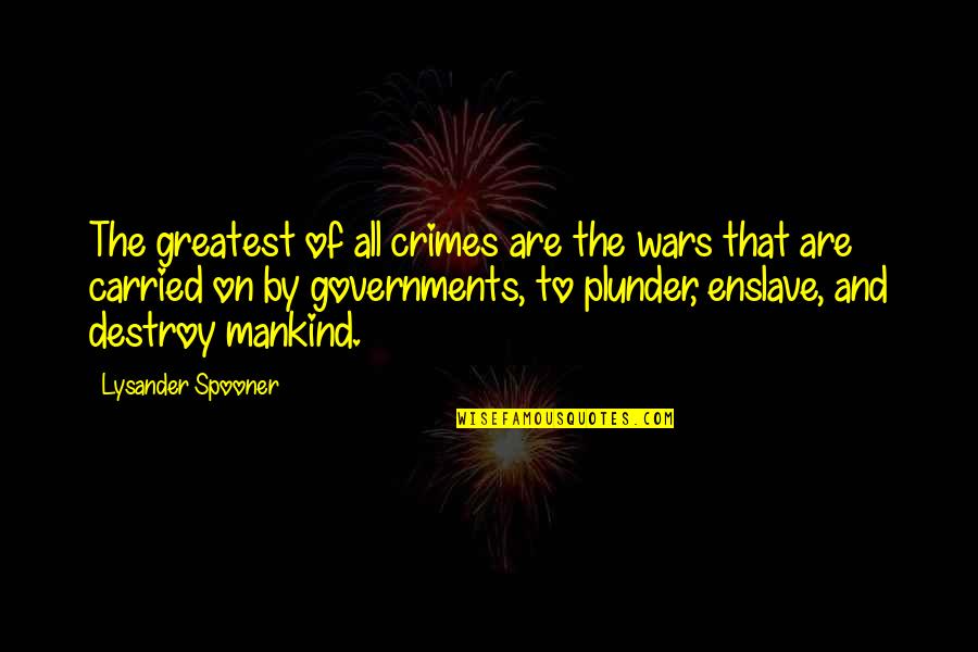 Cukor's Quotes By Lysander Spooner: The greatest of all crimes are the wars