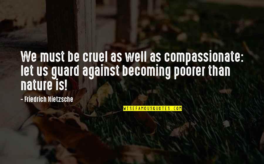 Cukorsokk Quotes By Friedrich Nietzsche: We must be cruel as well as compassionate: