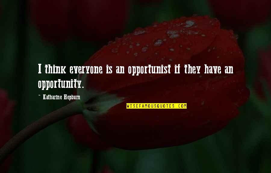 Cukorszint Quotes By Katharine Hepburn: I think everyone is an opportunist if they Cukorszint Quotes By Katharine Hepburn: I think everyone is an opportunist if they