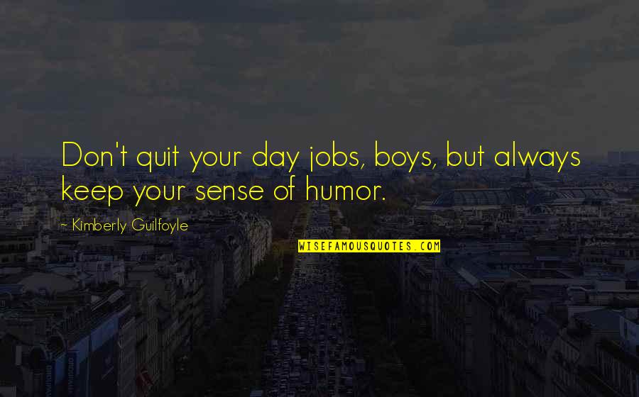 Cukrowski Eye Quotes By Kimberly Guilfoyle: Don't quit your day jobs, boys, but always Cukrowski Eye Quotes By Kimberly Guilfoyle: Don't quit your day jobs, boys, but always