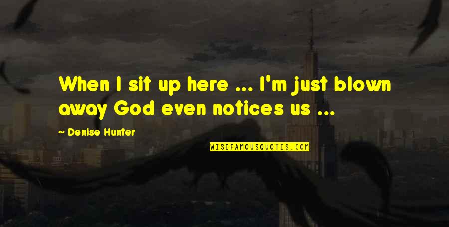 Cukru Galamb Quotes By Denise Hunter: When I sit up here ... I'm just