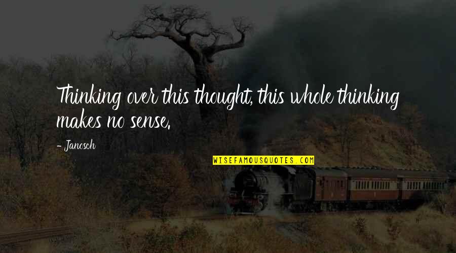 Cukru Galamb Quotes By Janosch: Thinking over this thought, this whole thinking makes