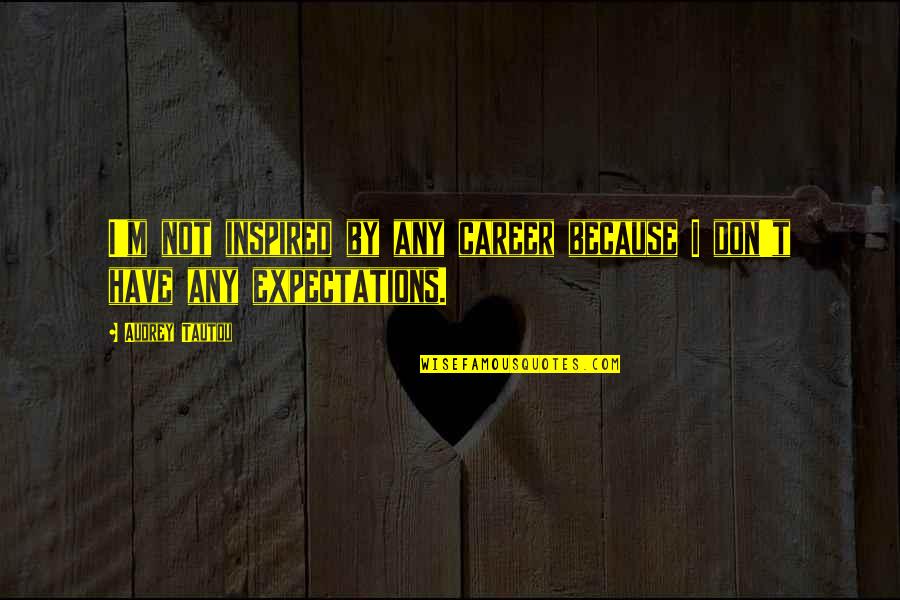 Cukup Dikenang Quotes By Audrey Tautou: I'm not inspired by any career because I