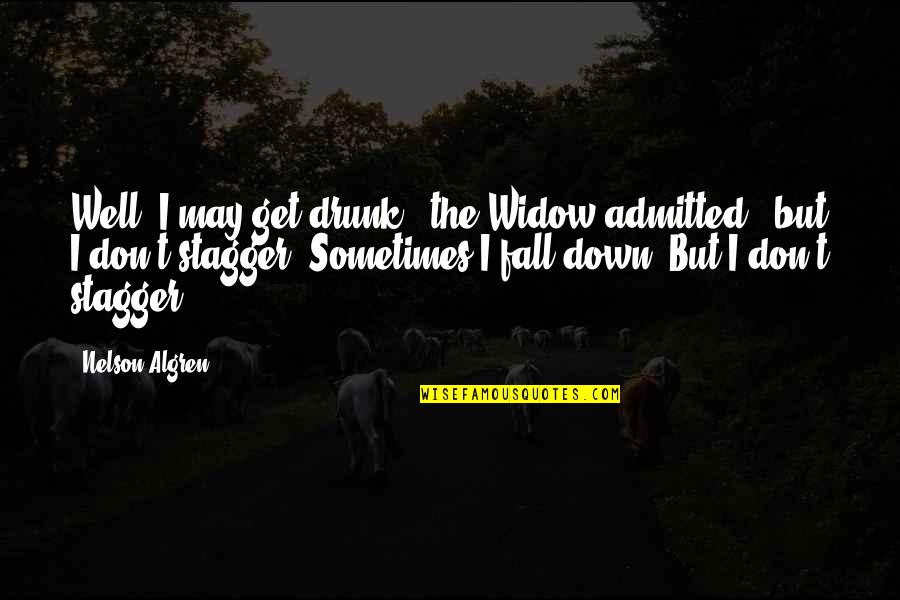Cukup Tau Aja Quotes By Nelson Algren: Well, I may get drunk," the Widow admitted,