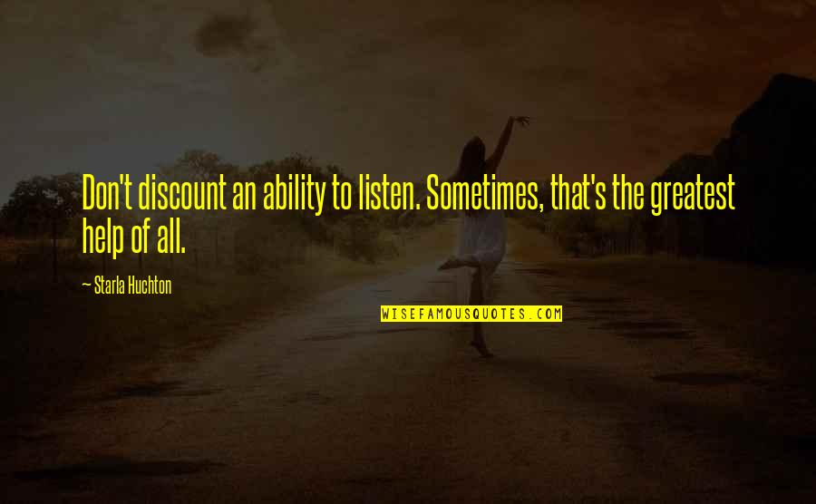 Cukup Tau Aja Quotes By Starla Huchton: Don't discount an ability to listen. Sometimes, that's