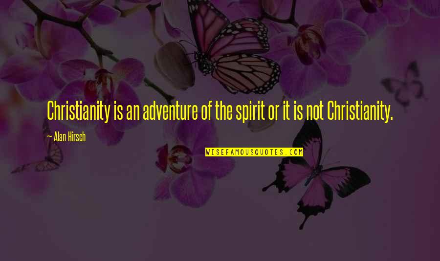 Culacino Quotes By Alan Hirsch: Christianity is an adventure of the spirit or
