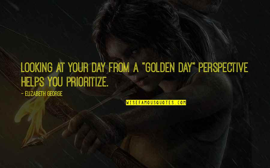 Culacino Quotes By Elizabeth George: Looking at your day from a "golden day"