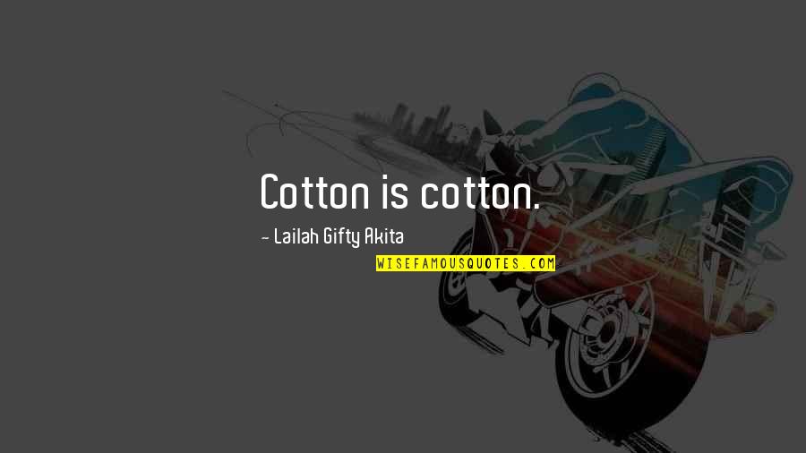Culafroy's Quotes By Lailah Gifty Akita: Cotton is cotton.
