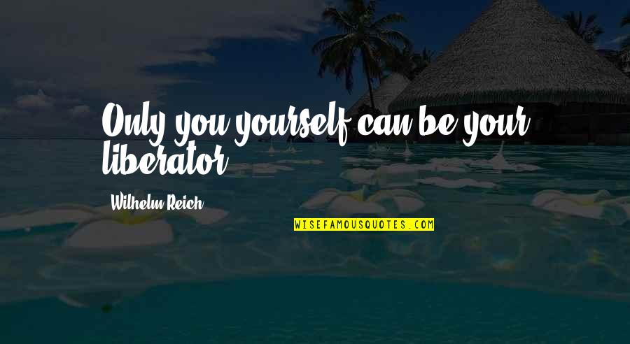 Culafroy's Quotes By Wilhelm Reich: Only you yourself can be your liberator!